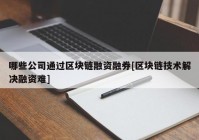 哪些公司通过区块链融资融券[区块链技术解决融资难]