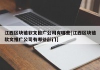 江西区块链软文推广公司有哪些[江西区块链软文推广公司有哪些部门]