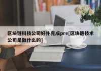 区块链科技公司好扑完成pre[区块链技术公司是做什么的]