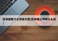 区块链那个公司有什麽[区块链公司做什么的]