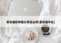 家乐福区块链公司怎么样[家乐福平台]