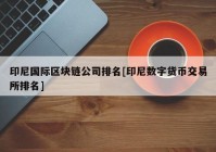 印尼国际区块链公司排名[印尼数字货币交易所排名]